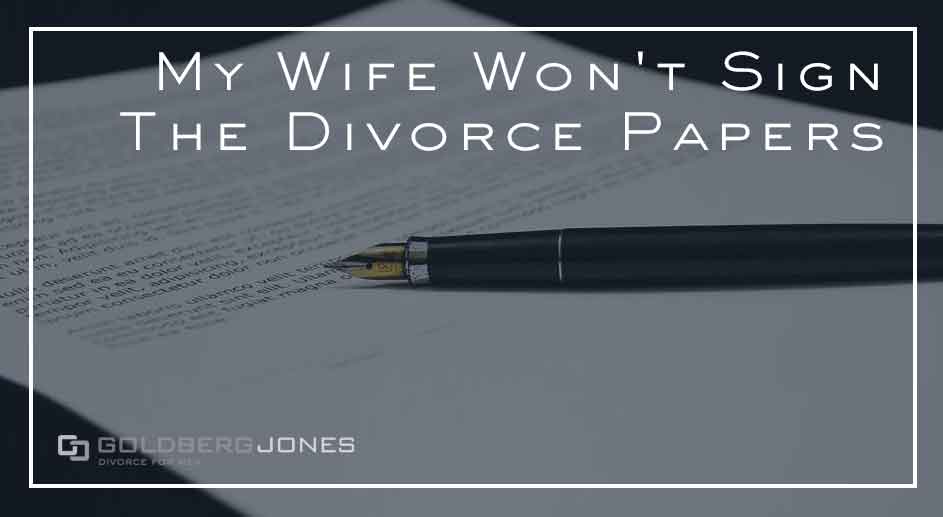 When Your Ex Won't Sign the Divorce Papers Goldberg Jones