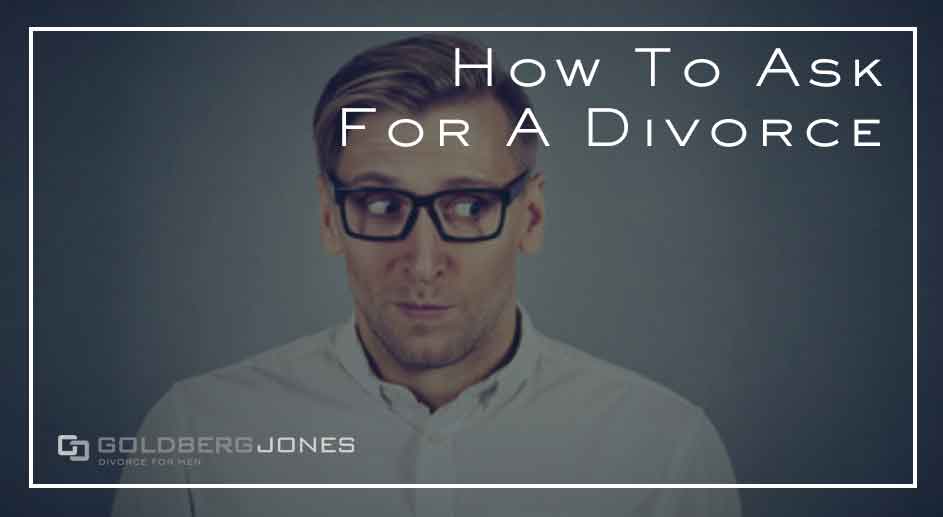 How To Ask For A Divorce Divorce For Men