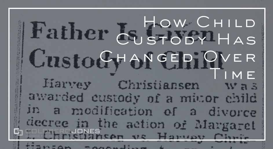 How Child Custody Has Changed Over Time Goldberg Jones
